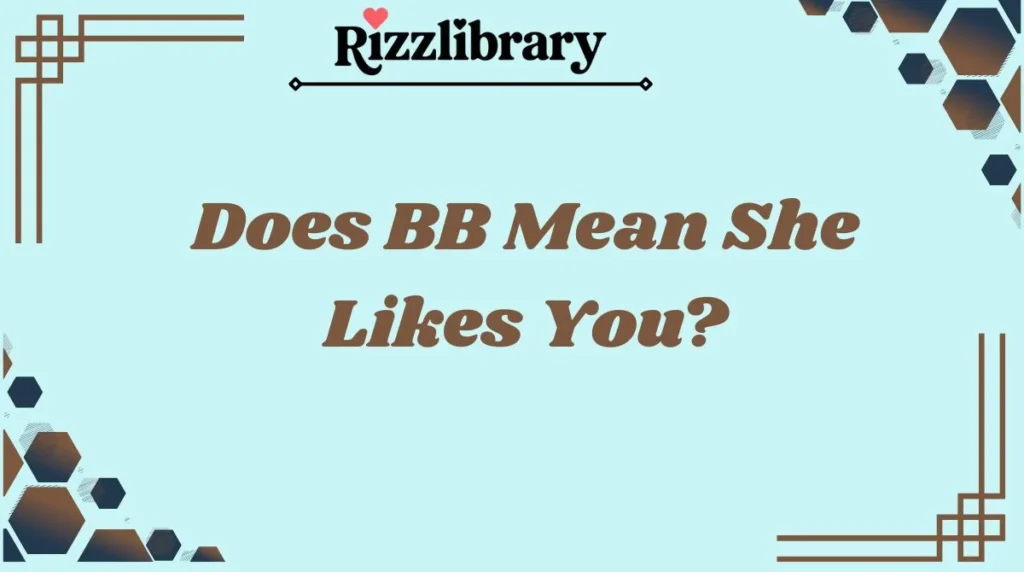 Does BB Mean She Likes You?
