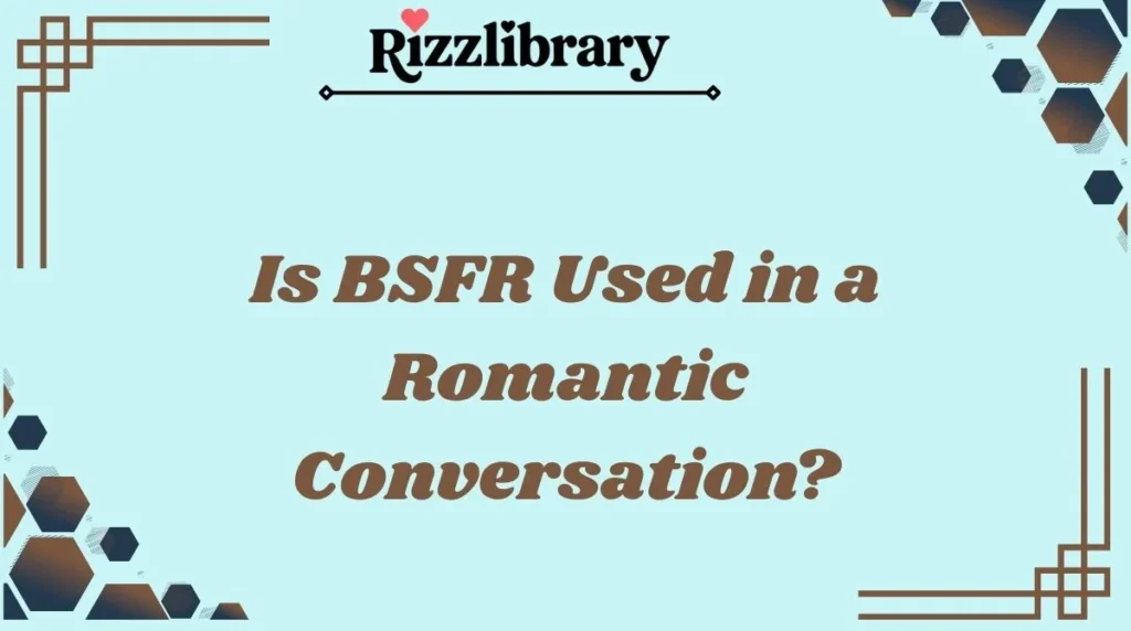 Is BSFR Used in a Romantic Conversation?