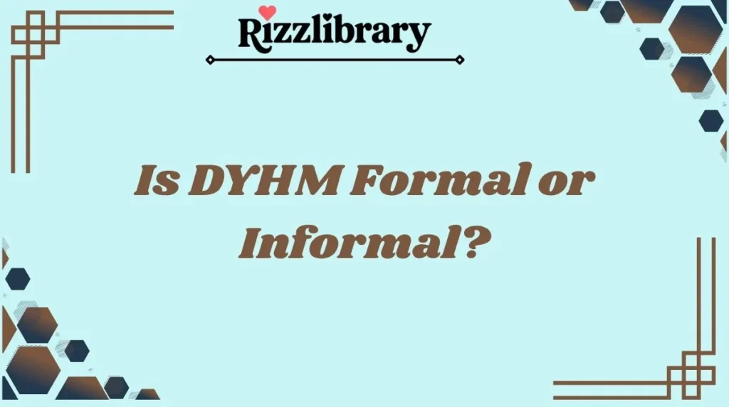 Is DYHM Formal or Informal?