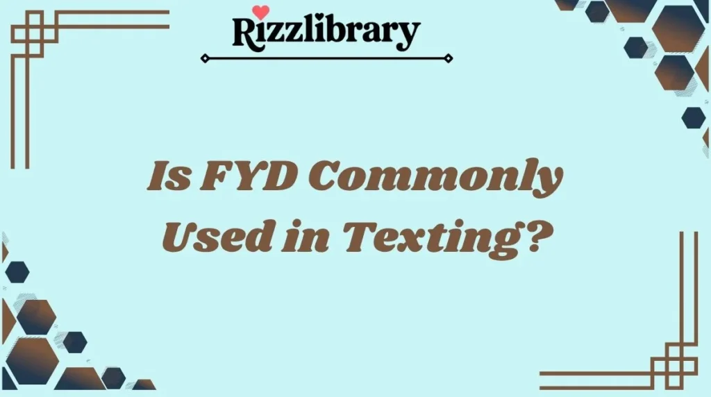 Is FYD Commonly Used in Texting?