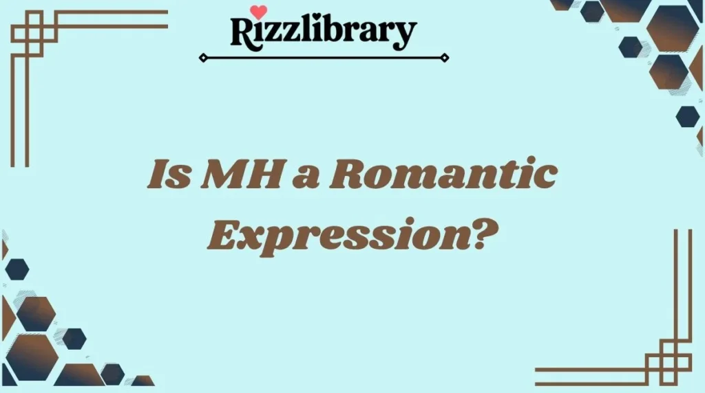 Is MH a Romantic Expression?