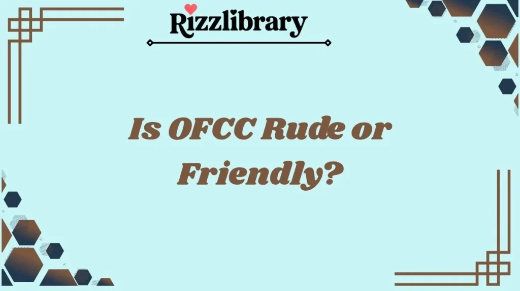 Is OFCC Rude or Friendly?