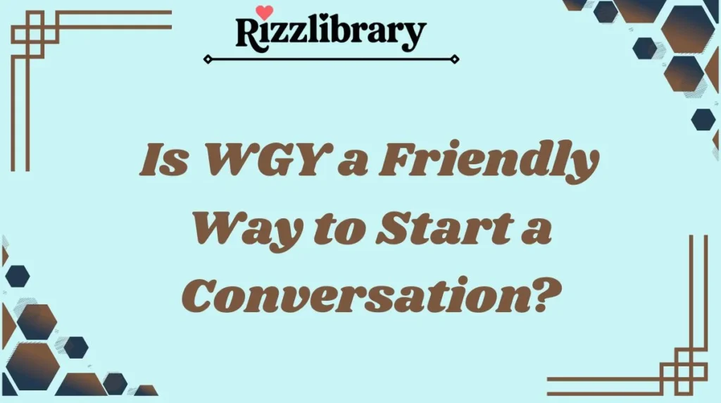 Is WGY a Friendly Way to Start a Conversation?