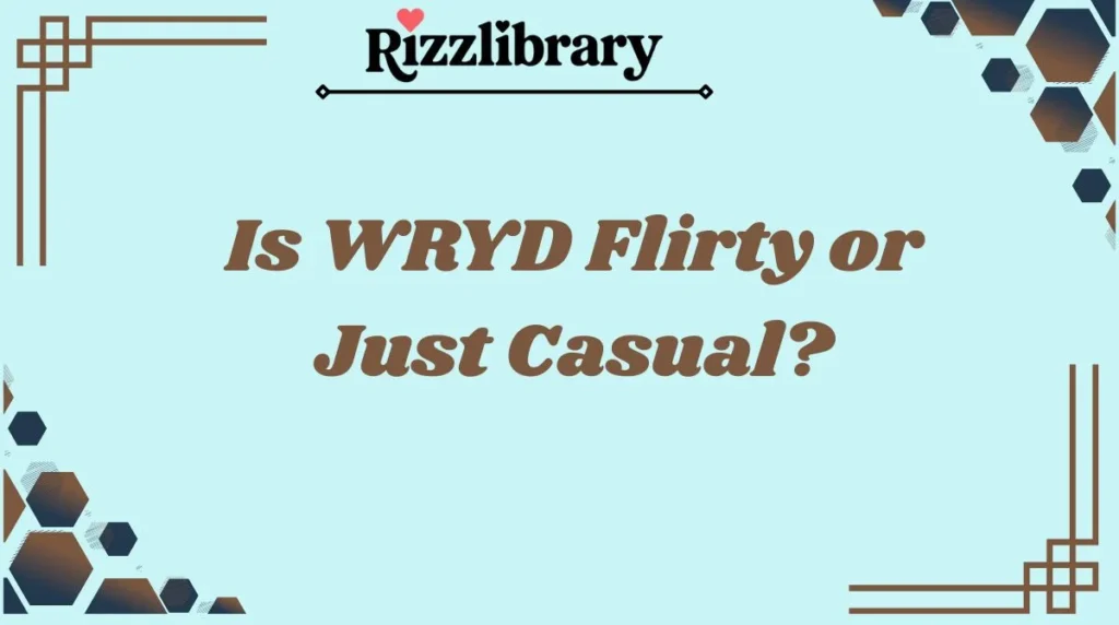 Is WRYD Flirty or Just Casual?