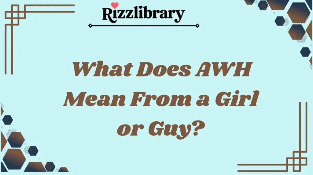 What Does AWH Mean From a Girl or Guy?