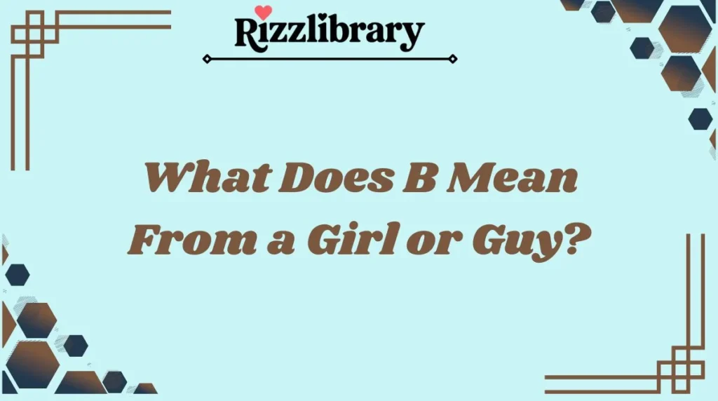 What Does B Mean From a Girl or Guy?