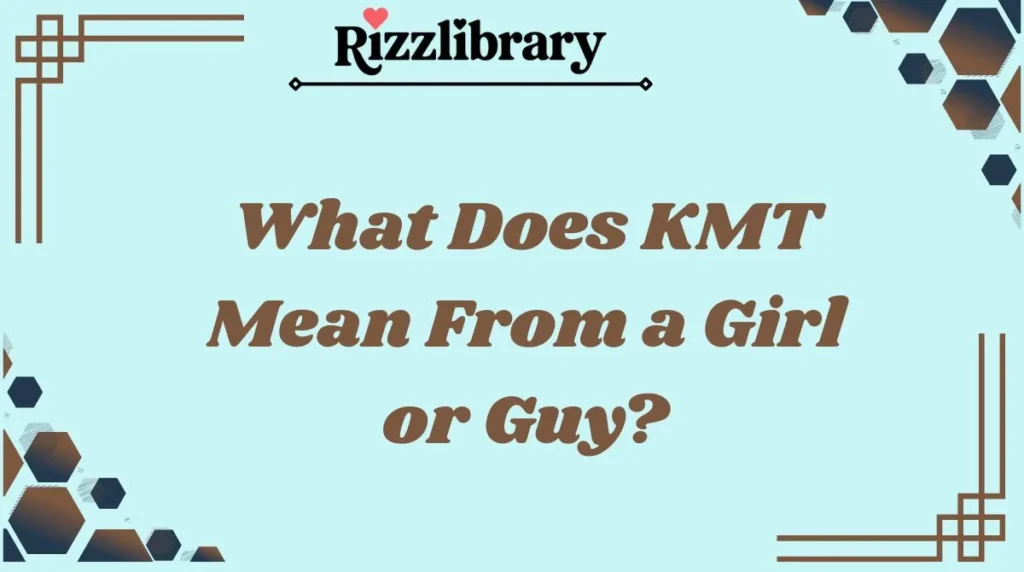 What Does KMT Mean From a Girl or Guy?