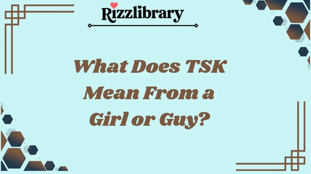 What Does TSK Mean From a Girl or Guy?